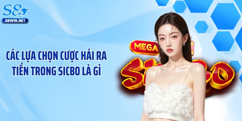 Các lựa chọn cược hái ra tiền trong Sicbo là gì