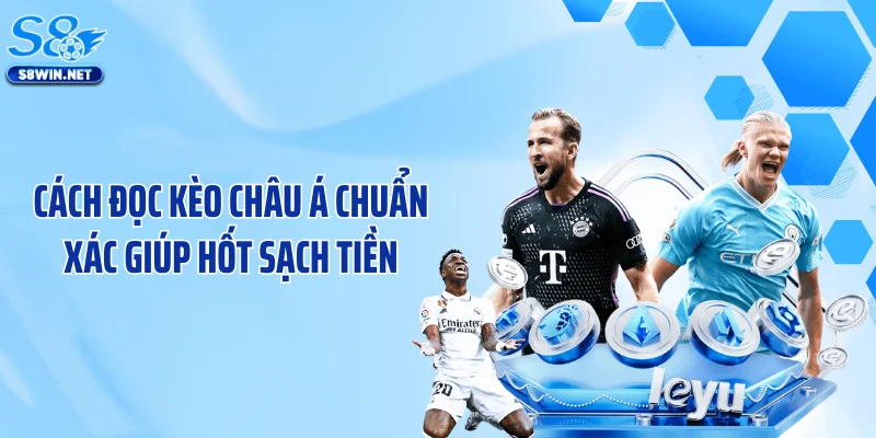 Cách Đọc Kèo Châu Á Chuẩn Xác Giúp Hốt Sạch Tiền Nhà Cái