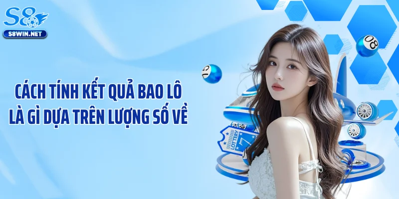 Cách tính kết quả bao lô là gì dựa trên lượng số về
