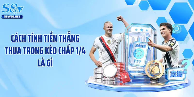 Cách tính tiền thắng thua trong kèo chấp 1/4 là gì