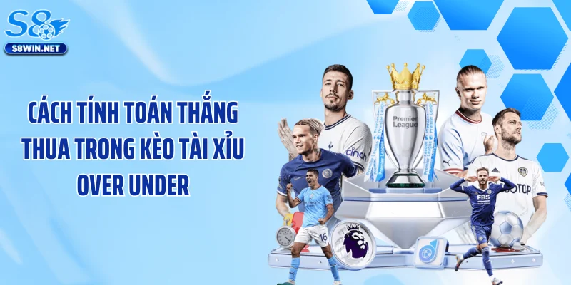 Cách tính toán thắng thua trong kèo tài xỉu Over Under