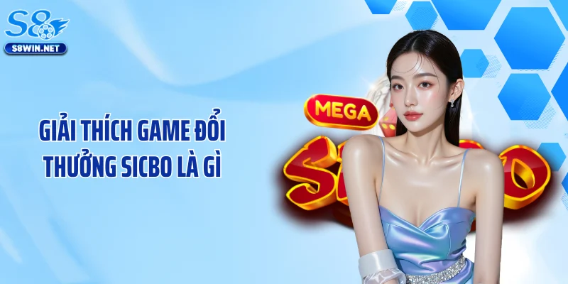 Giải thích game đổi thưởng Sicbo là gì