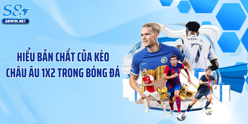 Hiểu bản chất của kèo châu Âu 1X2 trong bóng đá