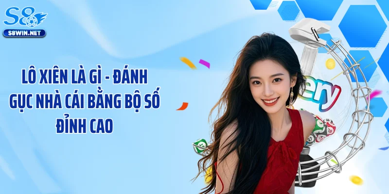 Lô Xiên Là Gì - Đánh Gục Nhà Cái Bằng Bộ Số Đỉnh Cao