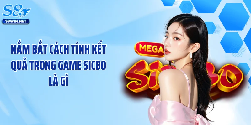 Nắm bắt cách tính kết quả trong game Sicbo là gì