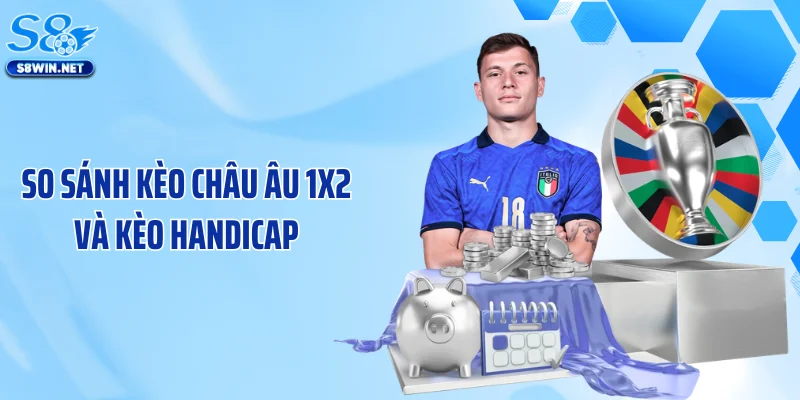 So sánh kèo châu Âu 1X2 và kèo Handicap